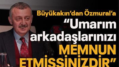 Büyükakın’dan Özmural’a “Umarım arkadaşlarınızı memnun etmişsinizdir”